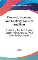 Domestic Economy And Cookery, For Rich And Poor: Containing The Best English, Scotch, French, Oriental And Other Foreign Dishes