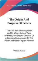 The Origin And Progress Of Letters: The First Part Shewing When And By Whom Letters Were Invented; The Second Consists Of A Compendious Account Of The Most Celebrated English Penmen