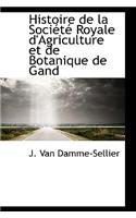 Histoire de La Soci T Royale D'Agriculture Et de Botanique de Gand