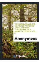 The Masquerade: Or, the History of Lord Avon and Miss Tameworth. in a Series of Letters. Vol. II