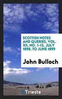 Scottish Notes and Queries, Vol. XII, No. 1-12, July 1898, to June 1899