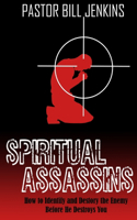 Spiritual Assassins: How to Identify and Destroy the Enemy Before he Destroys You