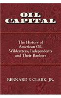 Oil Capital: The History of American Oil, Wildcatters, Independents and Their Bankers