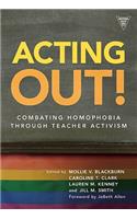 Acting Out! Combating Homophobia Through Teacher Activism