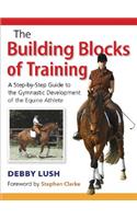 Building Blocks of Training: A Step-By-Step Guide to the Gymnastic Development of the Equine Athlete