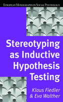 Stereotyping as Inductive Hypothesis Testing: (European Monographs in Social Psychology)