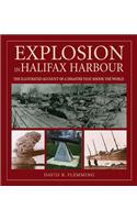 Explosion in Halifax Harbour: The Illustrated Account of a Disaster That Shook the World