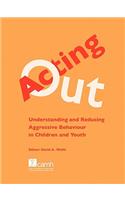 Acting Out: Understanding and Reducing Aggressive Behaviour in Children and Youth
