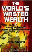 The World's Wasted Wealth 2: Save Our Wealth, Save Our Environment