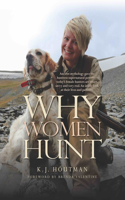 Why Women Hunt: Ancient Mythology Gave the Huntress Supernatural Powers--Today's Female Hunters Are Smart, Savvy and Very Real. an Inside Look at Their Lives and Pa