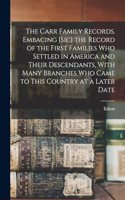 Carr Family Records. Embacing [sic] the Record of the First Families who Settled in America and Their Descendants, With Many Branches who Came to This Country at a Later Date
