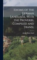 Idioms of the German Language, With the Proverbs, Compiled and Transl