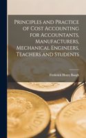 Principles and Practice of Cost Accounting for Accountants, Manufacturers, Mechanical Engineers, Teachers and Students