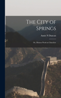 City of Springs; or, Mission Work in Chinchew