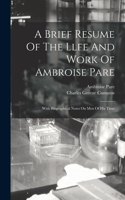 Brief Resume Of The Llfe And Work Of Ambroise Pare: With Biographical Notes On Men Of His Time