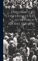 Diplomacy By ConferenceStudies In Public Affairs 1920 1946