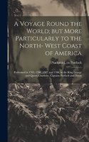 A Voyage Round the World; but More Particularly to the North- West Coast of America