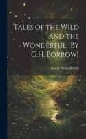 Tales of the Wild and the Wonderful [By G.H. Borrow]