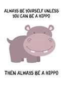 Always Be Yourself Unless You Can Be A Hippo Then Always Be A Hippo