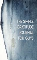 The Simple Gratitude Journal For Guys: The Attitude of Gratitude in Action