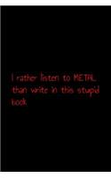 I rather listen to metal than write in this stupid book