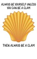 Always Be Yourself Unless You Can Be A Clams Then Always Be A Clams: Cute Clams Lovers Journal / Notebook / Diary / Birthday Gift (6x9 - 110 Blank Lined Pages)