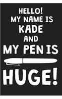 Hello! My Name Is KADE And My Pen Is Huge!