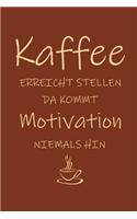 Kaffee erreicht Stellen da kommt Motivation niemals hin