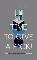 Time to Give a F*ck! The Technological Revolution and You