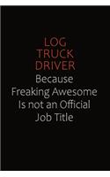 Log truck driver Because Freaking Awesome Is Not An Official job Title: Career journal, notebook and writing journal for encouraging men, women and kids. A framework for building your career.