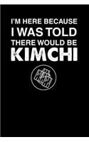 I'm Here Because I Was Told There Would Be Kimchi