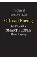 It's Okay If You Don't Like Offroad Racing It's Kind Of A Smart People Thing Anyway