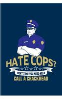 Hate Cops? Next Time You Need Help Call A Crackhead: Funny Police Quotes Journal For Law Enforcement, Officer, Policemen & Detective Fans - 6x9 - 100 Blank Lined Pages