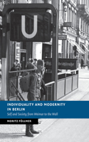 Individuality and Modernity in Berlin: Self and Society from Weimar to the Wall