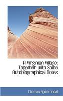 A Virginian Village: Together with Some Autobiographical Notes: Together with Some Autobiographical Notes