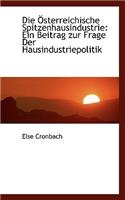 Die Sterreichische Spitzenhausindustrie: Ein Beitrag Zur Frage Der Hausindustriepolitik