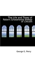 The Life and Times of Robert Grosseteste Bishop of Lincoln