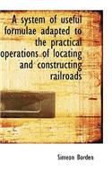 A System of Useful Formulae Adapted to the Practical Operations of Locating and Constructing Railroa