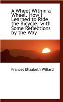 A Wheel Within a Wheel. How I Learned to Ride the Bicycle, with Some Reflections by the Way