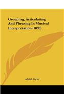 Grouping, Articulating And Phrasing In Musical Interpretation (1898)