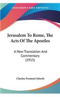 Jerusalem To Rome, The Acts Of The Apostles: A New Translation And Commentary (1915)(English)