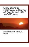 Sixty Years in California, a History of Events and Life in California