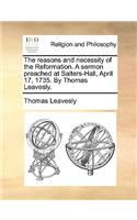 The Reasons and Necessity of the Reformation. a Sermon Preached at Salters-Hall, April 17, 1735. by Thomas Leavesly.