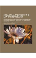 A Practical Treatise of the Law of Interpleader; With an Appendix, Containing the Interpleader ACT and Forms of Notices, Affidavits, Rules, Feigned Issues, &C