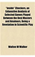 Inside Checkers, an Exhaustive Analysis of Selected Games Played Between the Best Masters and Amateurs, Being a Revelation in Scientific Play
