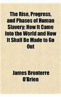 The Rise, Progress, and Phases of Human Slavery; How It Came Into the World and How It Shall Be Made to Go Out