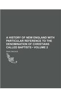 A History of New England with Particular Reference to the Denomination of Christians Called Baptists (Volume 2)