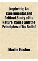 Nephritis; An Experimental and Critical Study of Its Nature, Cause and the Principles of Its Relief