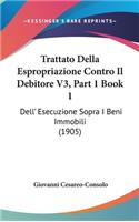Trattato Della Espropriazione Contro Il Debitore V3, Part 1 Book 1