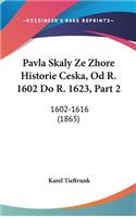 Pavla Skaly Ze Zhore Historie Ceska, Od R. 1602 Do R. 1623, Part 2